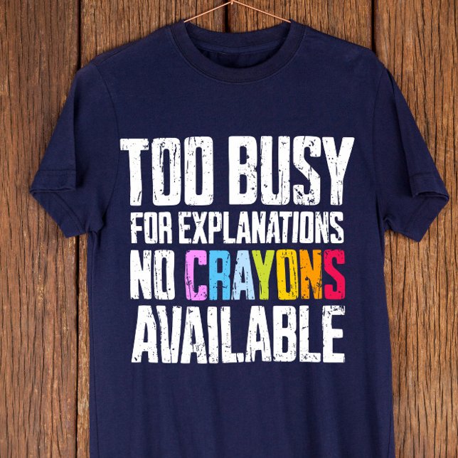 Too Busy for Explanations, No Crayons Available  T-Shirt (Creator Uploaded)