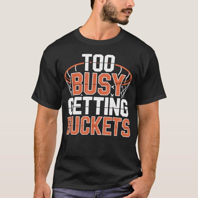 Too Busy Getting Buckets Basketball T-Shirt (Front)