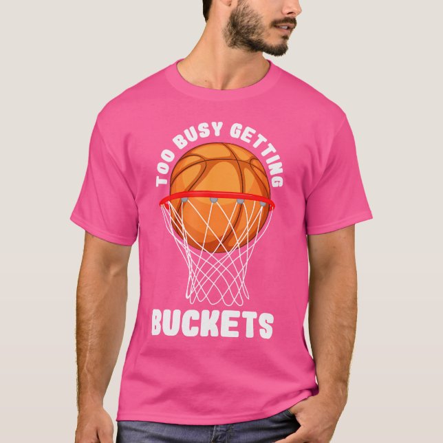 Too Busy Getting Buckets Funny Basketball Player T-Shirt (Front)