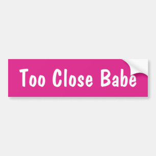 Too Close Babe Funny Meme Sarcastic Ironic Car Bumper Sticker