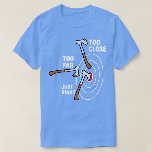 Too Close Too Far Just Right Axe Throwing T-Shirt (Design Front)