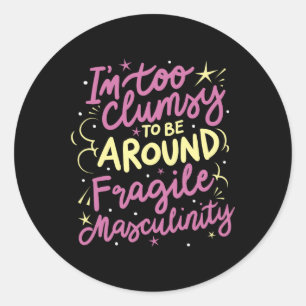 Too Clumsy To Be Around Fragile Masculinity  Classic Round Sticker