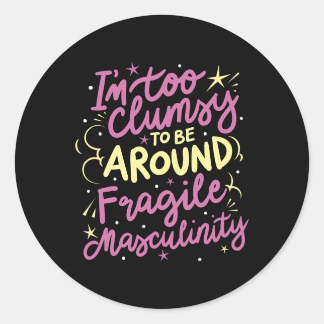 Too Clumsy To Be Around Fragile Masculinity  Classic Round Sticker (Front)