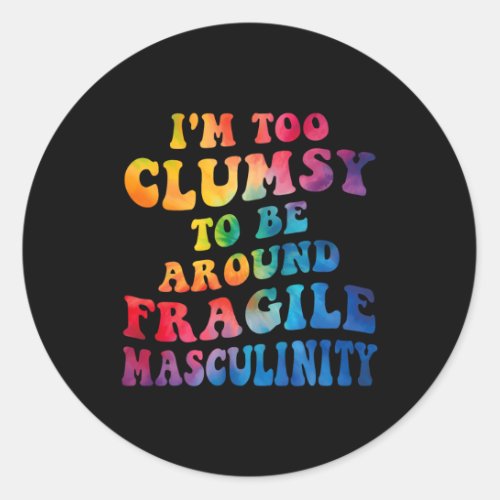 Too Clumsy To Be Around Fragile Masculinity  Classic Round Sticker