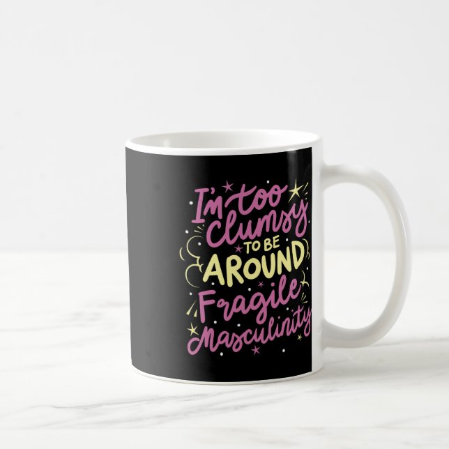Too Clumsy To Be Around Fragile Masculinity  Coffee Mug (Right)