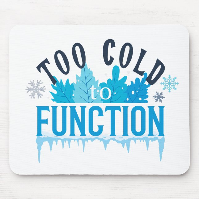 Too Cold to Function Funny Winter Quote Mouse Pad (Front)