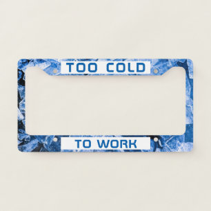 Too Cold To Work funny customizable License Plate Frame
