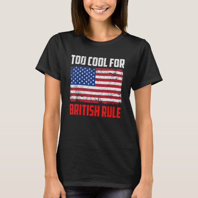 Too Cool For British Rule  4th July Usa Flag T-Shirt (Front)