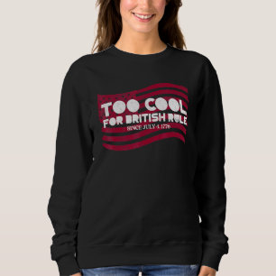 Too Cool For British Rule 4th Of July Flag Patriot Sweatshirt