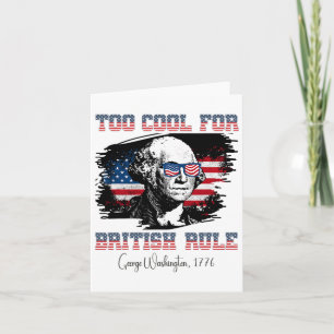 Too Cool For British Rule 4th Of July George Washi Card