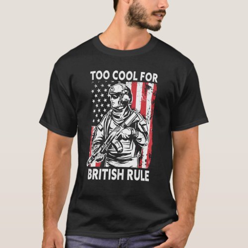 Too Cool For British Rule American Usa Funny 4th O T_Shirt