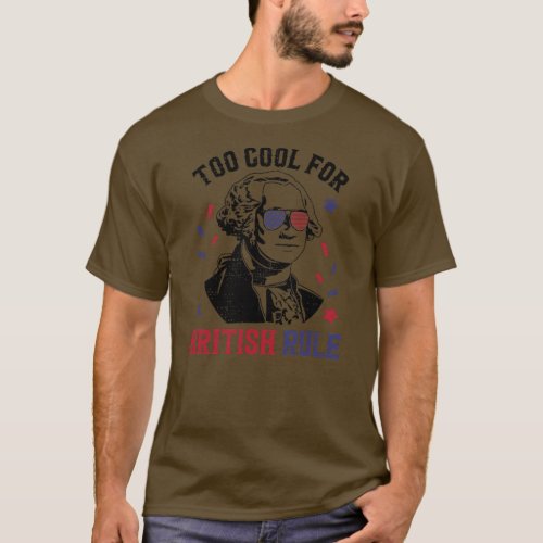 Too Cool For British Rule Funny 4th Of July Party T_Shirt