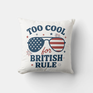 Too Cool for British Rule | Funny 4th of July Throw Pillow