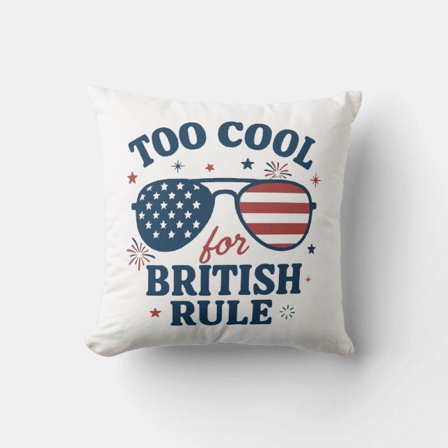 Too Cool for British Rule | Funny 4th of July Throw Pillow (Front)