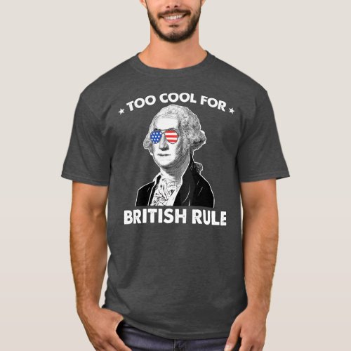 Too Cool For British Rule George Sloshington 4th T_Shirt