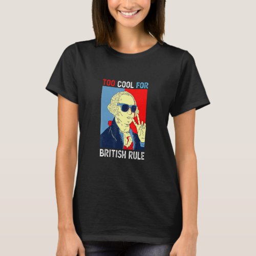 Too Cool For British Rule George Washington 4th Of T_Shirt