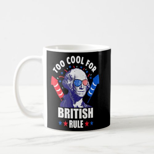 Too Cool For British Rule George Washington Fun 4t Coffee Mug
