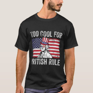 Too Cool For British Rule Independence Day 4th Of T-Shirt