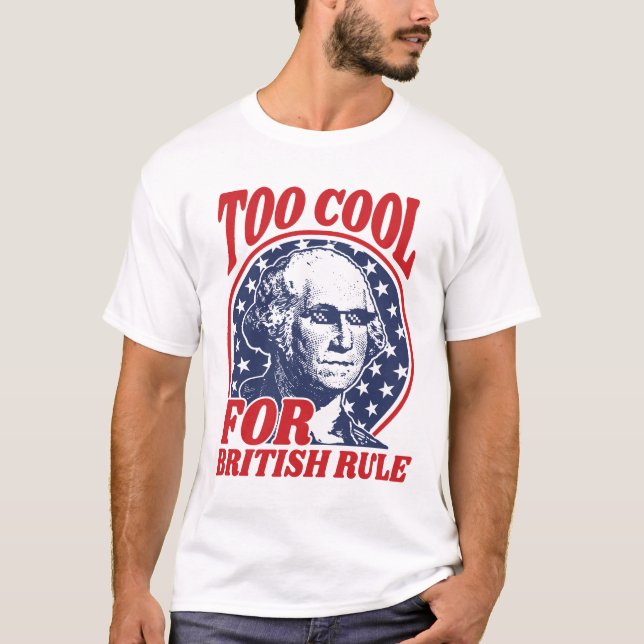 Too Cool For British Rule T-Shirt (Front)