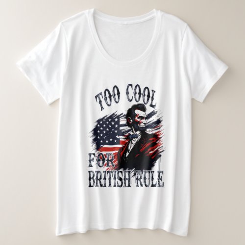 Too Cool For British Rule USA American Flag  Plus Size T_Shirt