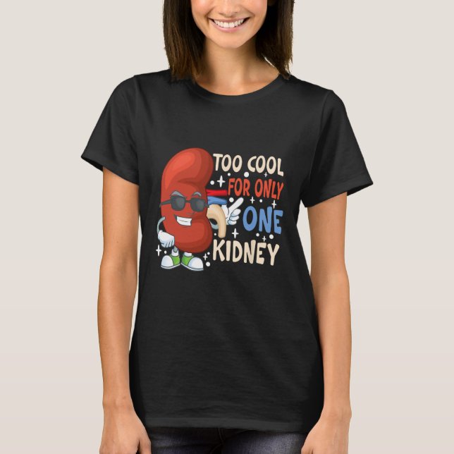 Too Cool For Only One Kidney Transplant Kidney Dis T-Shirt (Front)