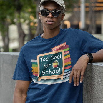 Too Cool For School T-shirt by DoodleDeDoo at Zazzle