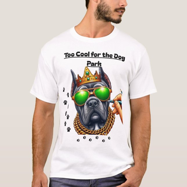 Too Cool for the Dog Park-Dog loverT-Shirt Design" T-Shirt (Front)