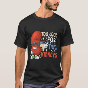 Too Cool For Two Kidneys Transplant Kidney Disease T-Shirt