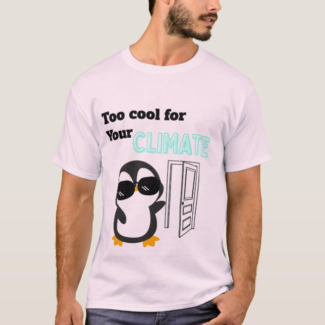 Too Cool for Your Climate Funny Penguin T-Shirt (Front)