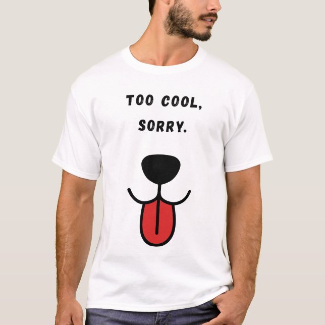 Too cool, sorry. T-Shirt (Front)