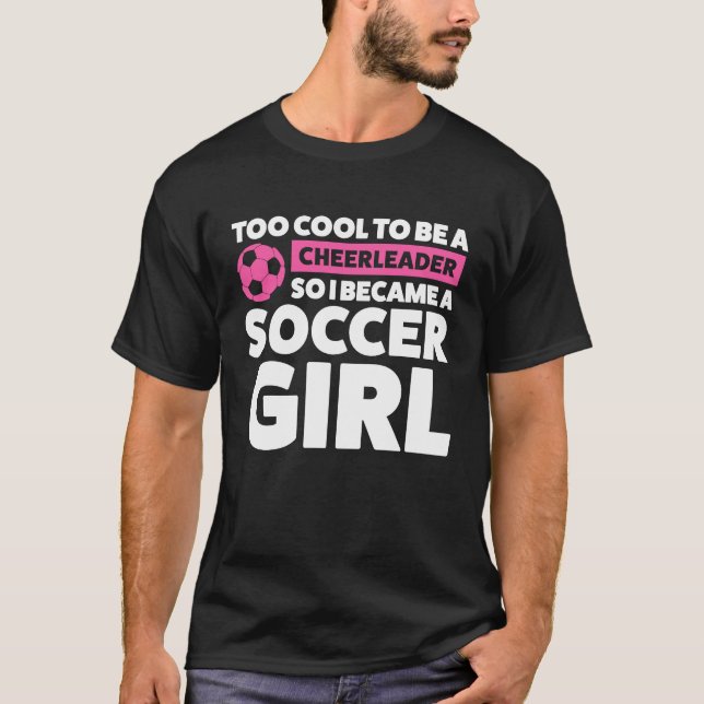 too cool to be a cheerleader so I became soccer gi T-Shirt (Front)