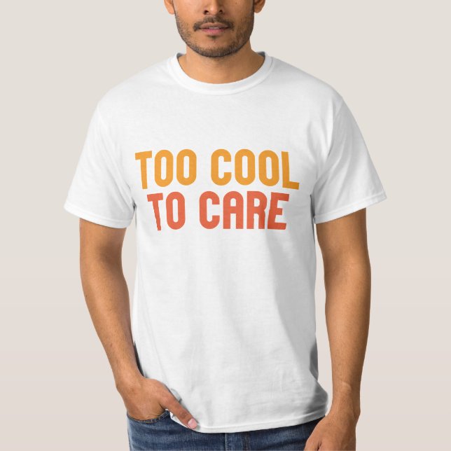 Too Cool To Care T-Shirt (Front)