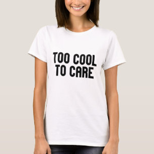 Too Cool To Care T-Shirt