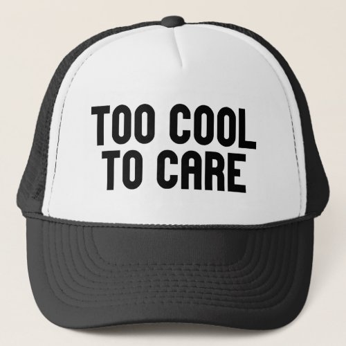 Too Cool To Care Trucker Hat