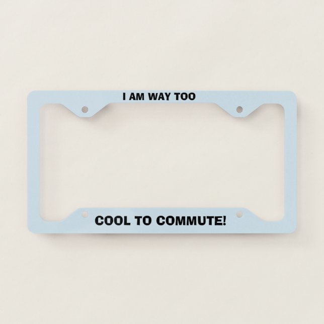 Too Cool to Commute License Plate Frame (Front)