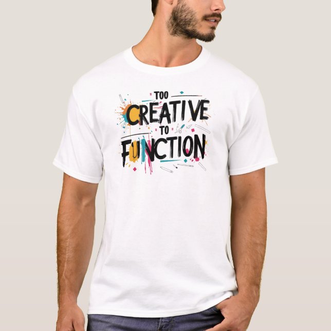 Too Creative to Function Aesthetic Design T-Shirt (Front)