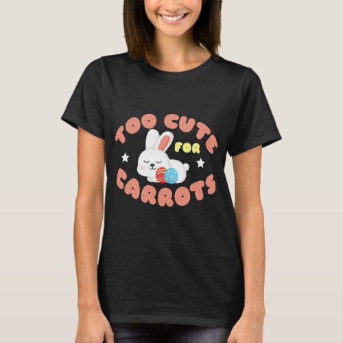 Too Cute For Carrots Design 2Easter Bunny Graphic  T_Shirt