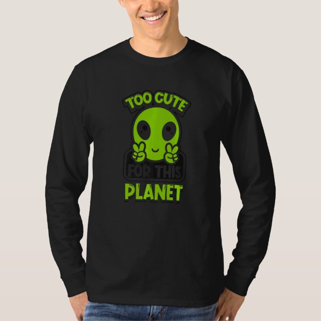 Too Cute For This Planet Conspiracy Alien Alien   T-Shirt (Front)
