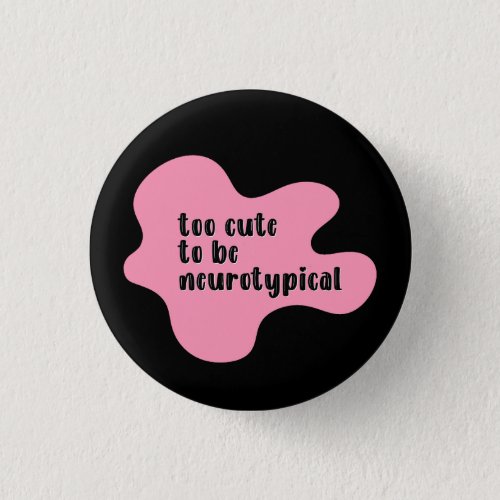 too cute to be neurotypical Pink  Black  Button
