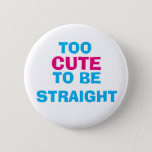 Too Cute To Be Straight Button at Zazzle