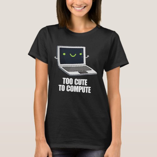 Too Cute To Compute Funny Computer Pun Dark BG T_Shirt