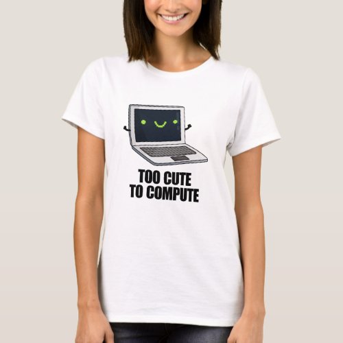 Too Cute To Compute Funny Laptop Computer Pun  T_Shirt