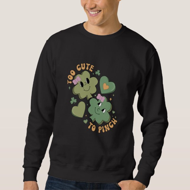 Too Cute To Pinch  Saint Patrick's Day Shamrock Sweatshirt (Front)
