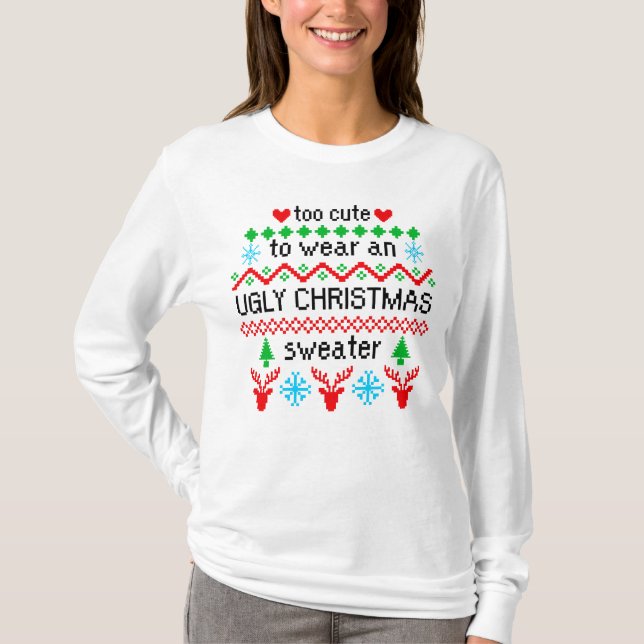 Too Cute to Wear an Ugly Christmas Sweater (Front)