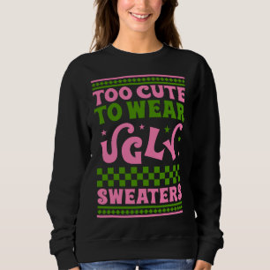 Too cute to wear ugly christmas sweaters aka funny