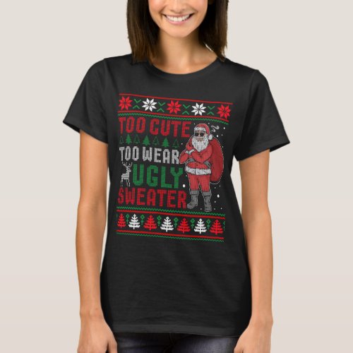 Too Cute To Wear Ugly Sweater Bad Santa Christmas