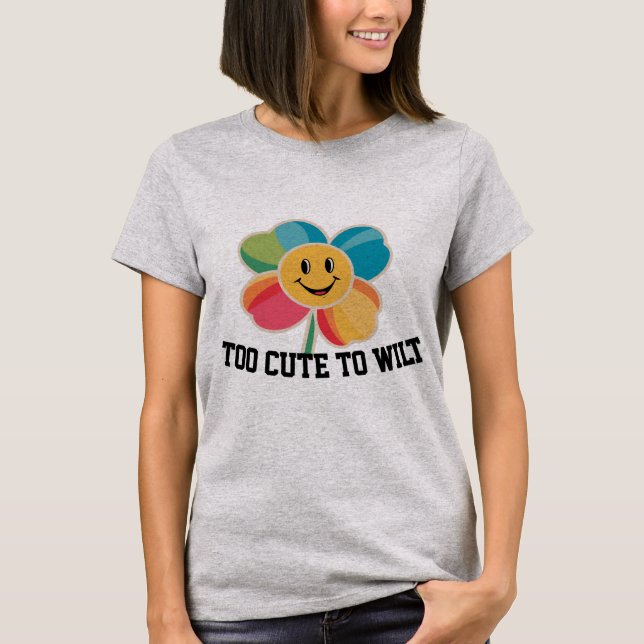 Too cute to wilt joyful flower T-Shirt (Front)