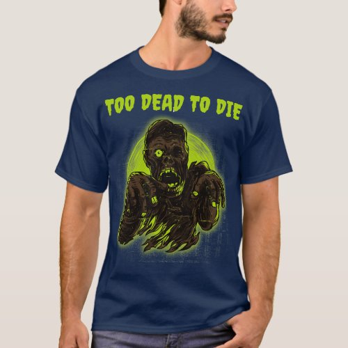 Too Dead To Die Funny Zombie Halloween Design 1 T_Shirt