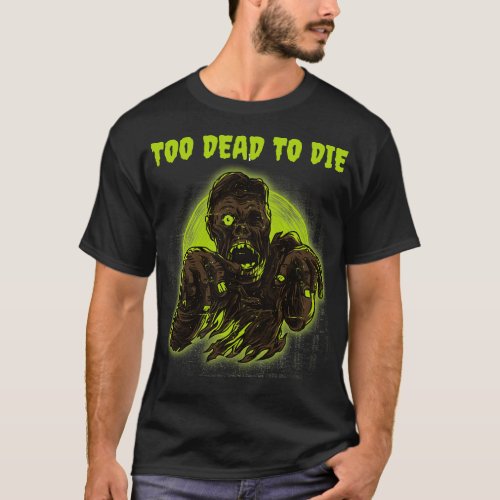 Too Dead To Die Funny Zombie Halloween Design T_Shirt