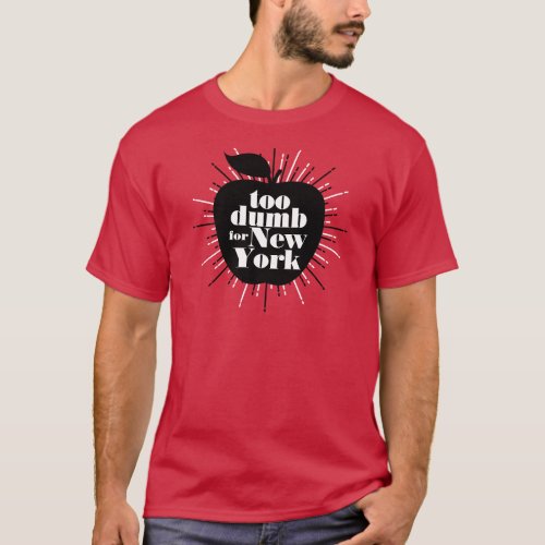 Too Dumb for New York Apple Silhouette Funny T_Shirt